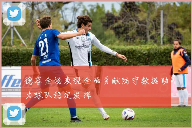 德容全场表现全面贡献防守数据助力球队稳定发挥